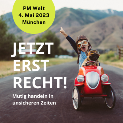 PM Welt 2023 – Jetzt erst recht!